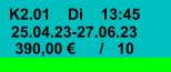 K2.01 Di 13:45 25.04.23-27.06.23 390,00 € / 10