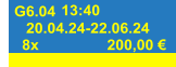 20.04.24-22.06.24 G6.04 13:40  200,00 € 8x