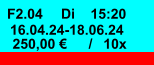 F2.04 Di 15:20 16.04.24-18.06.24 250,00 € / 10x