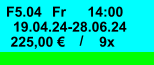 Fr F5.04 14:00 19.04.24-28.06.24 225,00 € / 9x