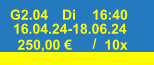 G2.04 Di 16:40 16.04.24-18.06.24 250,00 € / 10x