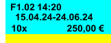 F1.02 14:20  15.04.24-24.06.24 250,00 € 10x