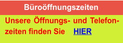 Büroöffnungszeiten Unsere Öffnungs- und Telefon-zeiten finden Sie    HIER