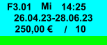 / F3.01 Mi 14:25 26.04.23-28.06.23 250,00 € 10