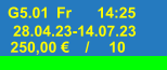 Fr G5.01 14:25 28.04.23-14.07.23 250,00 € / 10
