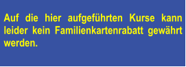 Auf die hier aufgeführten Kurse kann leider kein Familienkartenrabatt gewährt werden.