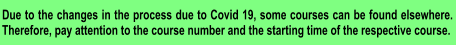 Due to the changes in the process due to Covid 19, some courses can be found elsewhere. Therefore, pay attention to the course number and the starting time of the respective course.