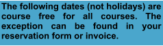 The following dates (not holidays) are course free for all courses. The exception can be found in your reservation form or invoice.