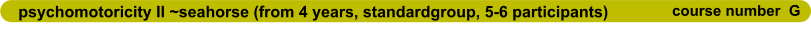 psychomotoricity II ~seahorse (from 4 years, standardgroup, 5-6 participants)                      course number  G