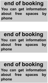 end of booking You can get information about free spaces by phone end of booking You can get information about free spaces by phone end of booking You can get information about free spaces by phone