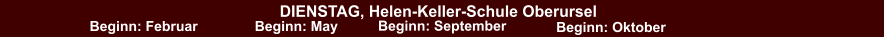 DIENSTAG, Helen-Keller-Schule Oberursel Beginn: Februar Beginn: May Beginn: September Beginn: Oktober