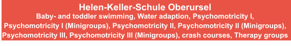 Helen-Keller-Schule Oberursel Baby- and toddler swimming, Water adaption, Psychomotricity I, Psychomotricity I (Minigroups), Psychomotricity II, Psychomotricity II (Minigroups), Psychomotricity III, Psychomotricity III (Minigroups), crash courses, Therapy groups