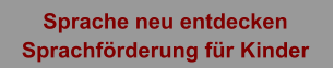 Sprache neu entdecken  Sprachförderung für Kinder