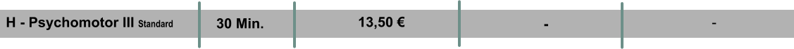 H - Psychomotor III Standard 30 Min. 13,50 € - -