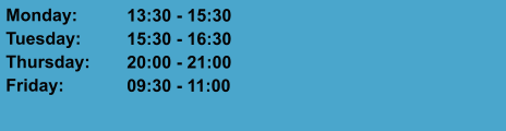 Monday: Tuesday: Thursday: Friday:  13:30 - 15:30 15:30 - 16:30 20:00 - 21:00 09:30 - 11:00