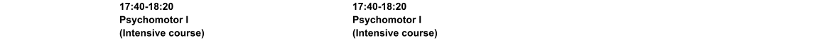 17:40-18:20 Psychomotor I (Intensive course)  17:40-18:20 Psychomotor I (Intensive course)  17:45-18:15 Seeräubergruppe