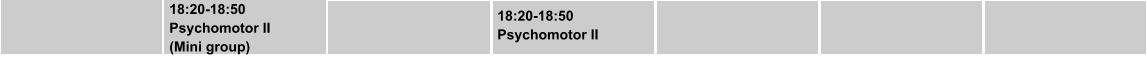 18:20-18:50 Psychomotor II (Mini group)  18:20-18:50 Psychomotor II  18:20-18:50 Silber-Training
