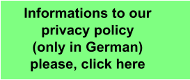Informations to our privacy policy (only in German) please, click here